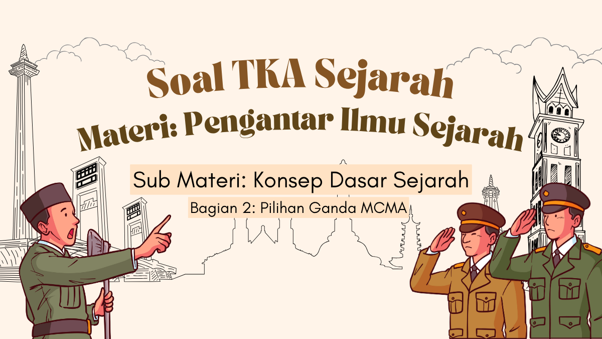 Contoh Soal Tes Kemampuan Akademik Sejarah: Pilihan Ganda Kompleks MCMA Materi Pengantar Ilmu Sejarah Sub Materi Konsep Dasar Sejarah